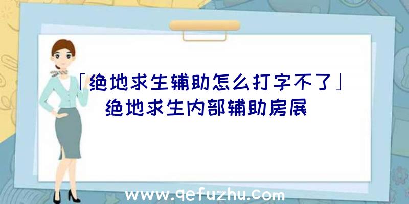 「绝地求生辅助怎么打字不了」|绝地求生内部辅助房展